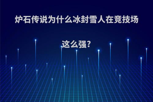 炉石传说为什么冰封雪人在竞技场这么强?