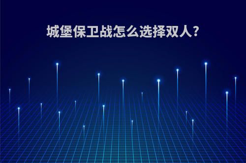 城堡保卫战怎么选择双人?