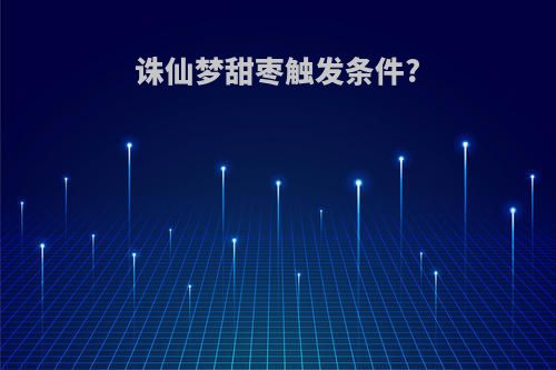 诛仙梦甜枣触发条件?