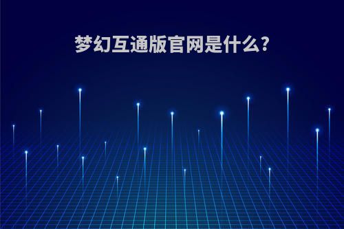 梦幻互通版官网是什么?