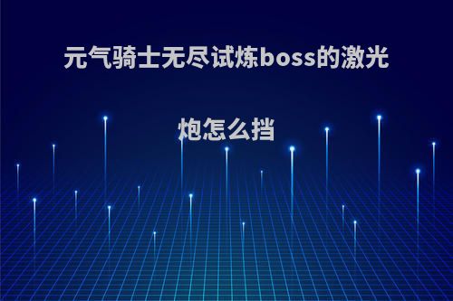 元气骑士无尽试炼boss的激光炮怎么挡