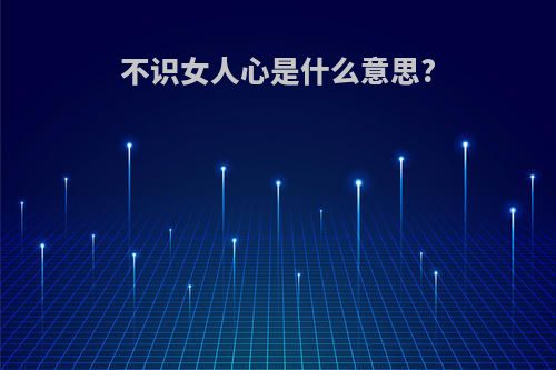 不识女人心是什么意思?