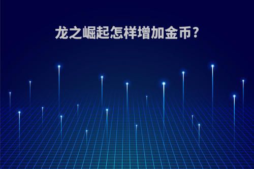 龙之崛起怎样增加金币?