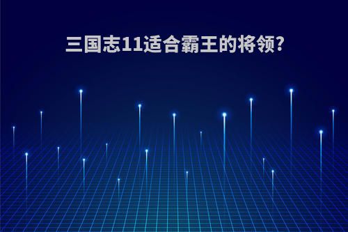 三国志11适合霸王的将领?