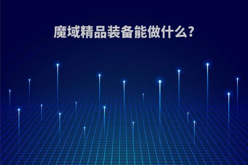 魔域精品装备能做什么?