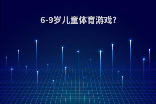 6-9岁儿童体育游戏?