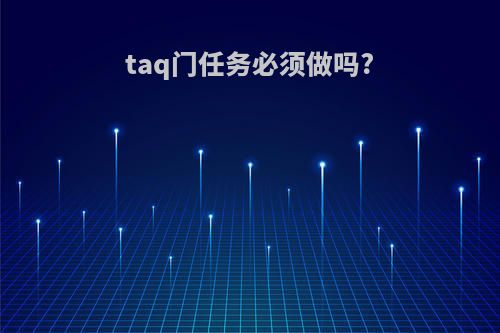 taq门任务必须做吗?