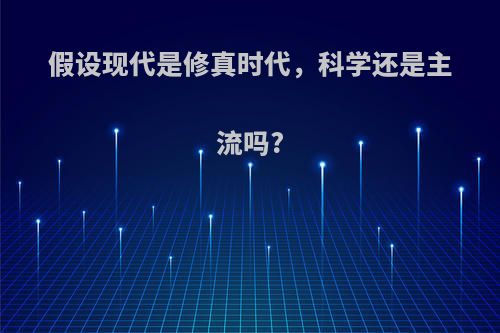 假设现代是修真时代，科学还是主流吗?