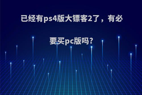 已经有ps4版大镖客2了，有必要买pc版吗?