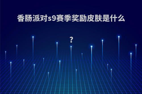 香肠派对s9赛季奖励皮肤是什么?