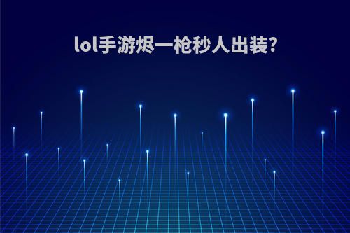 lol手游烬一枪秒人出装?