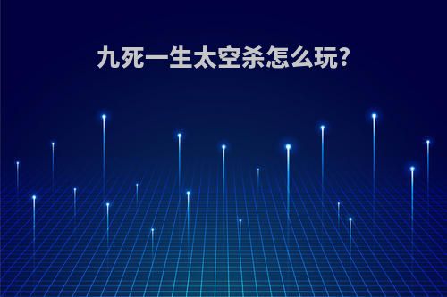 九死一生太空杀怎么玩?