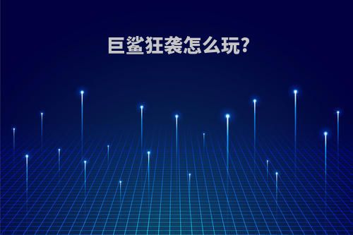 巨鲨狂袭怎么玩?