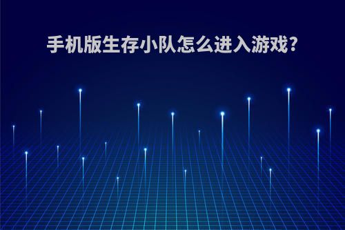 手机版生存小队怎么进入游戏?