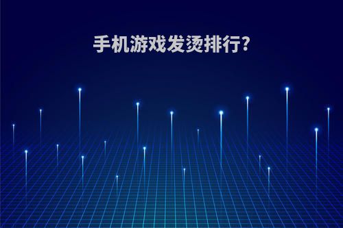 手机游戏发烫排行?