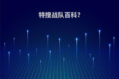 特搜战队百科?