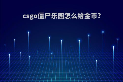 csgo僵尸乐园怎么给金币?