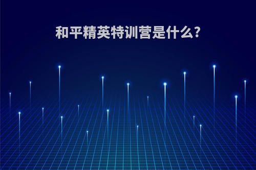 和平精英特训营是什么?