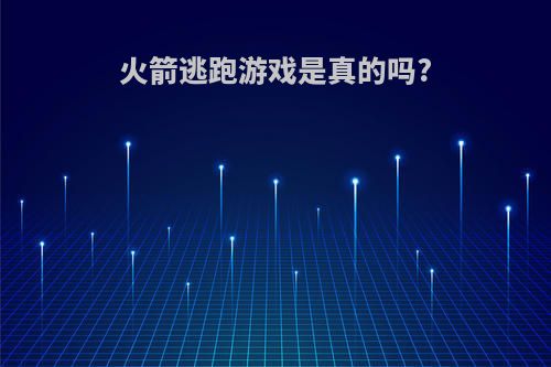 火箭逃跑游戏是真的吗?