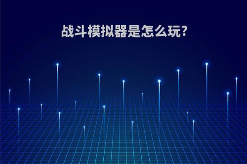 战斗模拟器是怎么玩?