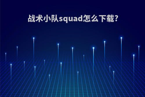 战术小队squad怎么下载?