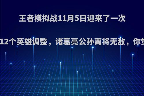 王者模拟战11月5日迎来了一次大改，12个英雄调整，诸葛亮公孙离将无敌，你觉得呢?