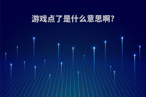 游戏点了是什么意思啊?