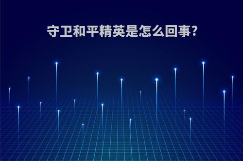 守卫和平精英是怎么回事?