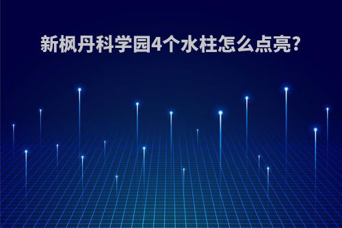 新枫丹科学园4个水柱怎么点亮?