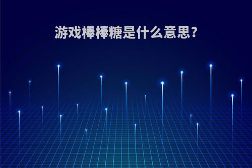 游戏棒棒糖是什么意思?