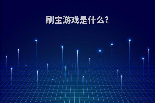 刷宝游戏是什么?