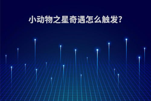 小动物之星奇遇怎么触发?