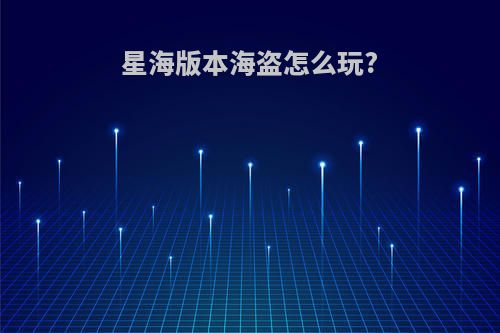 星海版本海盗怎么玩?