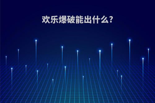 欢乐爆破能出什么?