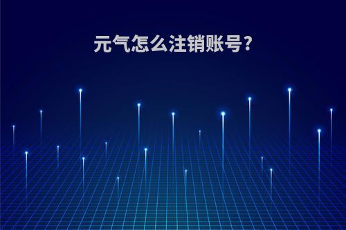 元气怎么注销账号?