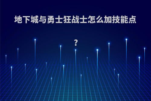 地下城与勇士狂战士怎么加技能点?