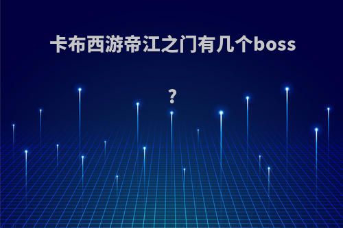 卡布西游帝江之门有几个boss?