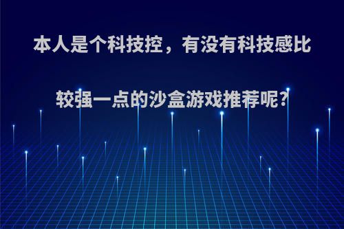 本人是个科技控，有没有科技感比较强一点的沙盒游戏推荐呢?