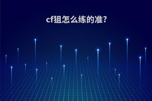 cf狙怎么练的准?