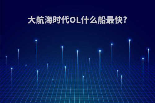 大航海时代OL什么船最快?