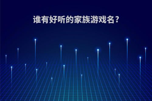 谁有好听的家族游戏名?