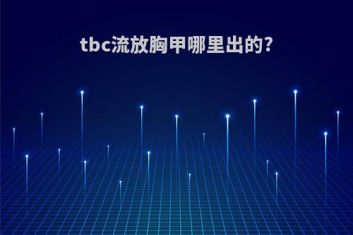 tbc流放胸甲哪里出的?