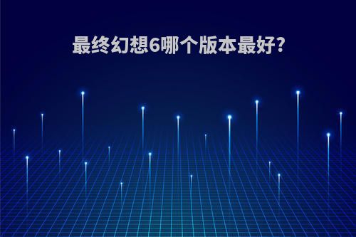 最终幻想6哪个版本最好?