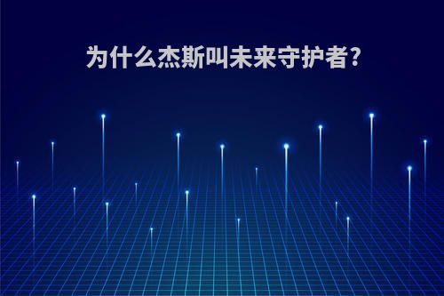 为什么杰斯叫未来守护者?