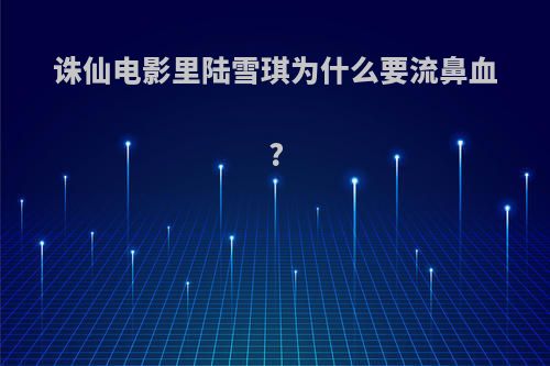 诛仙电影里陆雪琪为什么要流鼻血?