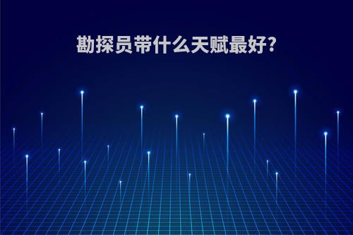 勘探员带什么天赋最好?