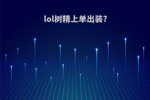 lol树精上单出装?