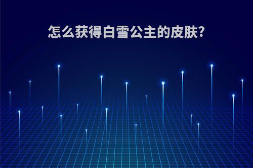 怎么获得白雪公主的皮肤?