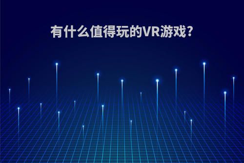 有什么值得玩的VR游戏?