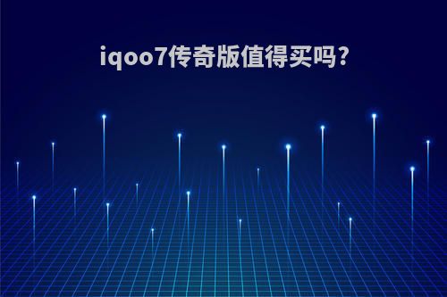 iqoo7传奇版值得买吗?